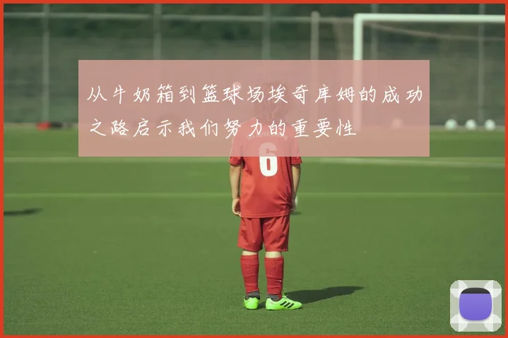 从牛奶箱到篮球场埃奇库姆的成功之路启示我们努力的重要性