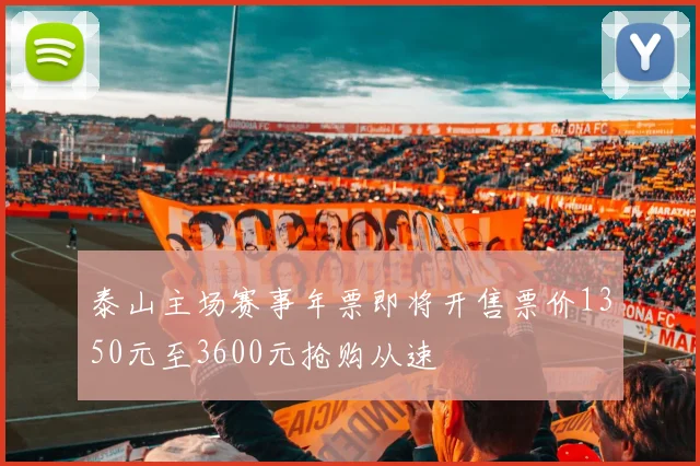 泰山主场赛事年票即将开售票价1350元至3600元抢购从速
