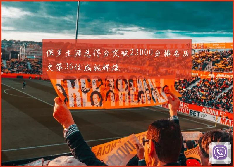 保罗生涯总得分突破23000分排名历史第36位成就辉煌